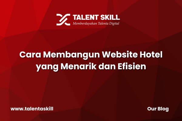 Cara Membangun Website Hotel yang Menarik dan Efisien